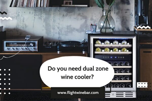 Do you need dual zone wine cooler
