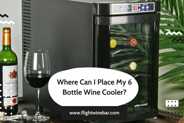 Where Can I Place My 6 Bottle Wine Cooler