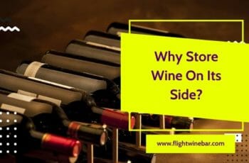 Why Store Wine On Its Side? Why Is Wine Stored On Its Side?
