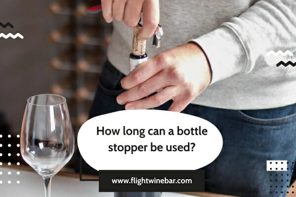 How long can a bottle stopper be used