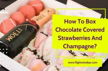 How To Box Chocolate Covered Strawberries And Champagne?