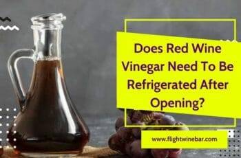 Does Red Wine Vinegar Need To Be Refrigerated After Opening?