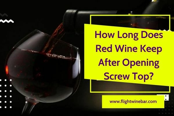 How Long Does Red Wine Keep After Opening Screw Top?