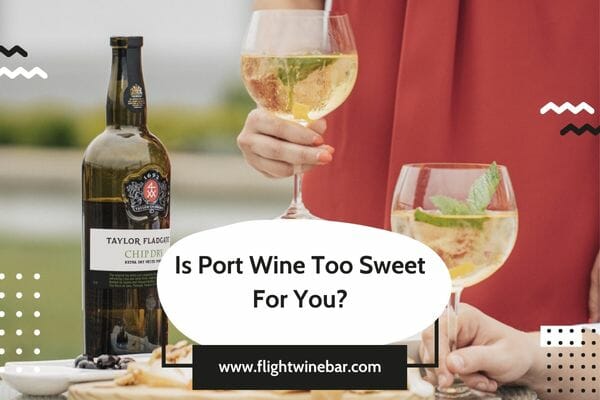 Is Port Wine Too Sweet For You