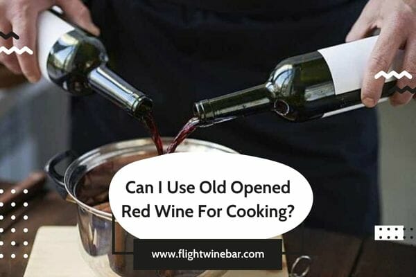Can I Use Old Opened Red Wine For Cooking