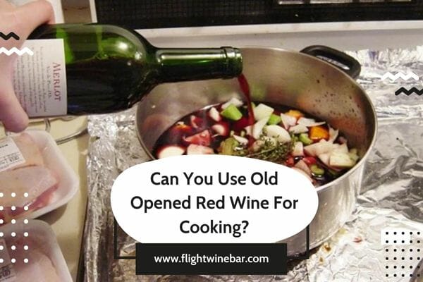 Can You Use Old Opened Red Wine For Cooking