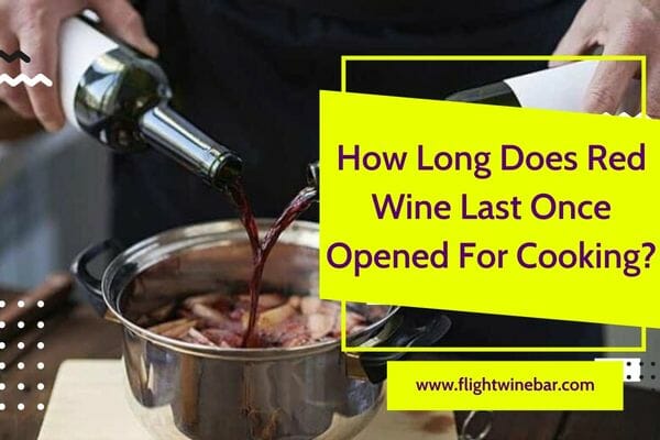 How Long Does Red Wine Last Once Opened For Cooking