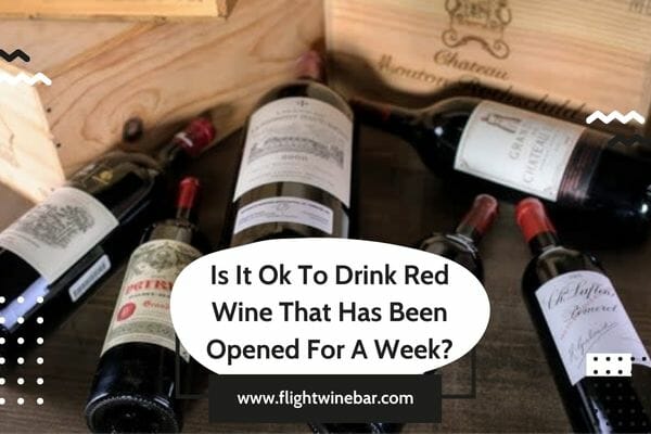 Is It Ok To Drink Red Wine That Has Been Opened For A Week