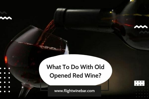 What To Do With Old Opened Red Wine