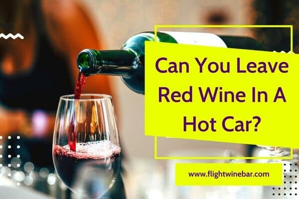 Can You Leave Red Wine In A Hot Car