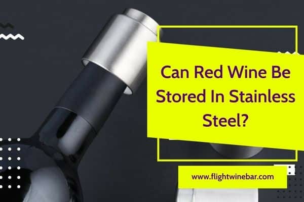 Can Red Wine Be Stored In Stainless Steel