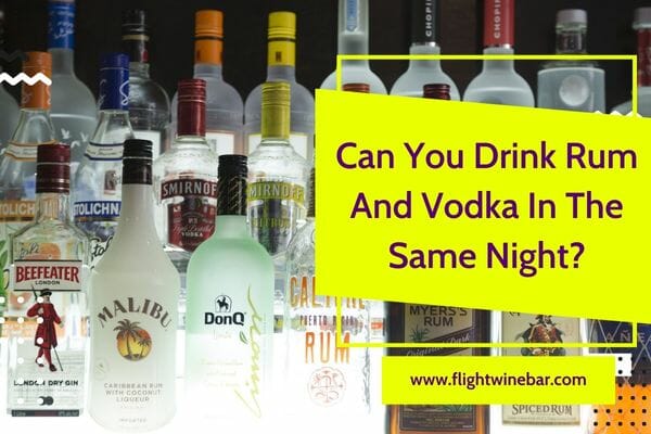 Can You Drink Rum And Vodka In The Same Night