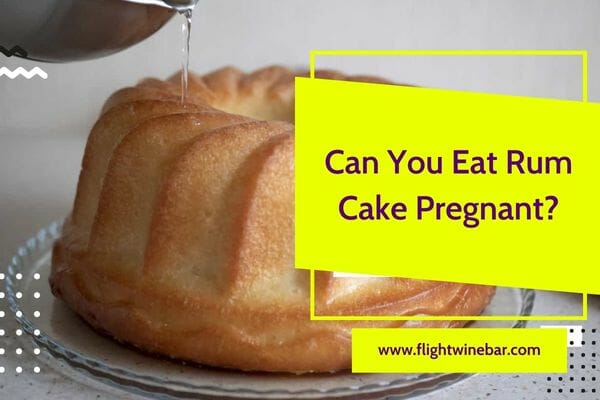 Can I Eat Rum Cake While Pregnant? 