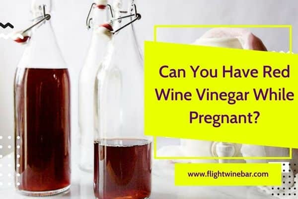 Can You Have Red Wine Vinegar While Pregnant