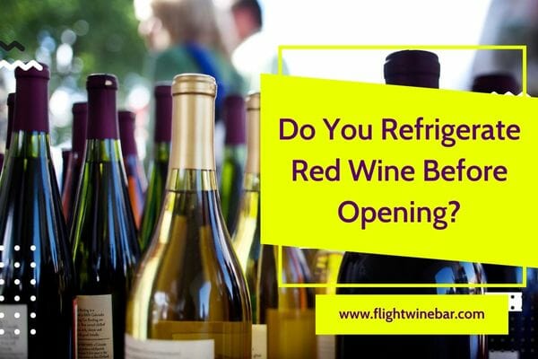 Do You Refrigerate Red Wine Before Opening