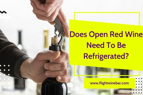 Does Open Red Wine Need To Be Refrigerated