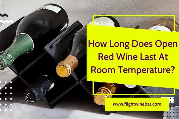 How Long Does Open Red Wine Last At Room Temperature