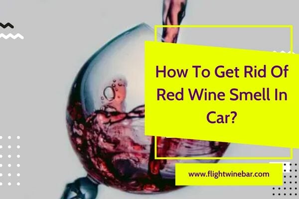 How To Get Rid Of Red Wine Smell In Car