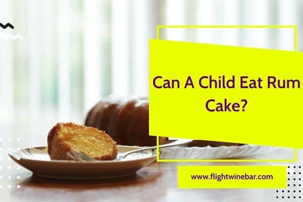 Can A Child Eat Rum Cake