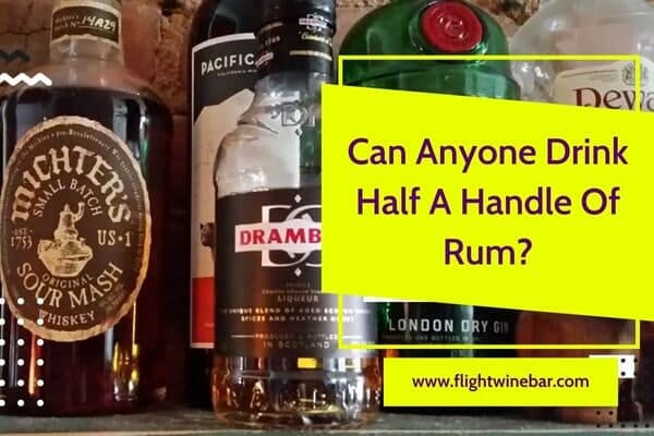 Can Anyone Drink Half A Handle Of Rum