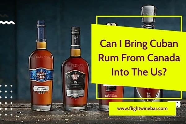 Can I Bring Cuban Rum From Canada Into The Us