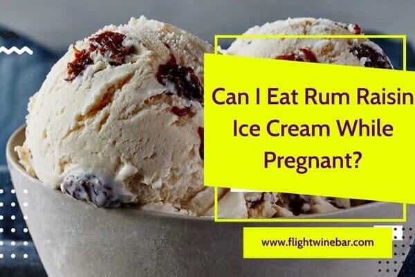 Can I Eat Rum Raisin Ice Cream While Pregnant? 