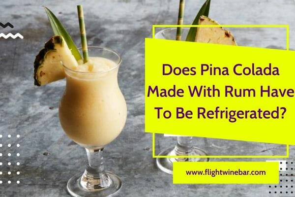 Does Pina Colada Made With Rum Have To Be Refrigerated