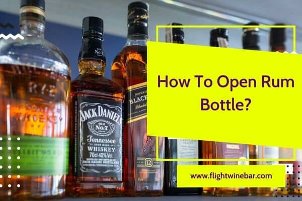 How To Open Rum Bottle